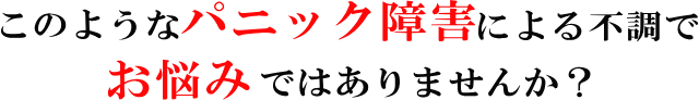 このようなパニック障害の症状でお悩みではありませんか？